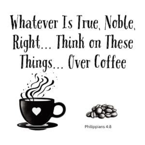 White ceramic mug with Philippians 4:8 quote: Whatever is true, noble, right... think on these things... over coffee
