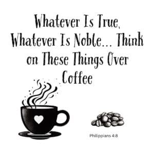 White ceramic mug with Philippians 4:8 quote: Whatever is true, noble... think on these things over coffee