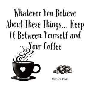 White ceramic mug with quote: Whatever You Believe About These Things Keep It Between Yourself and Your Coffee