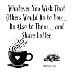 White ceramic mug with Matthew 7:12 quote: Whatever You Wish That Others Would Do to You Do Also to Them and Share Coffee
