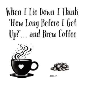 White ceramic mug with Job 7:4 coffee quote about lying down and thinking of brewing coffee