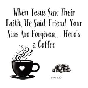 White ceramic mug with quote: When Jesus Saw Their Faith He Said Friend Your Sins Are Forgiven Here's a Coffee
