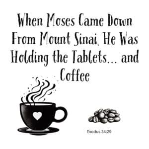 White ceramic mug with quote: When Moses Came Down From Mount Sinai, He Was Holding the Tablets... and Coffee