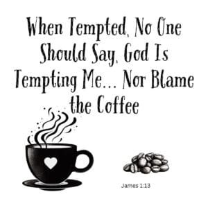 White ceramic mug with quote: When Tempted, No One Should Say, God Is Tempting Me... Nor Blame the Coffee