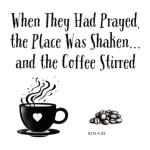 White ceramic mug with quote: When They Had Prayed, the Place Was Shaken and the Coffee Stirred - Acts 4:31