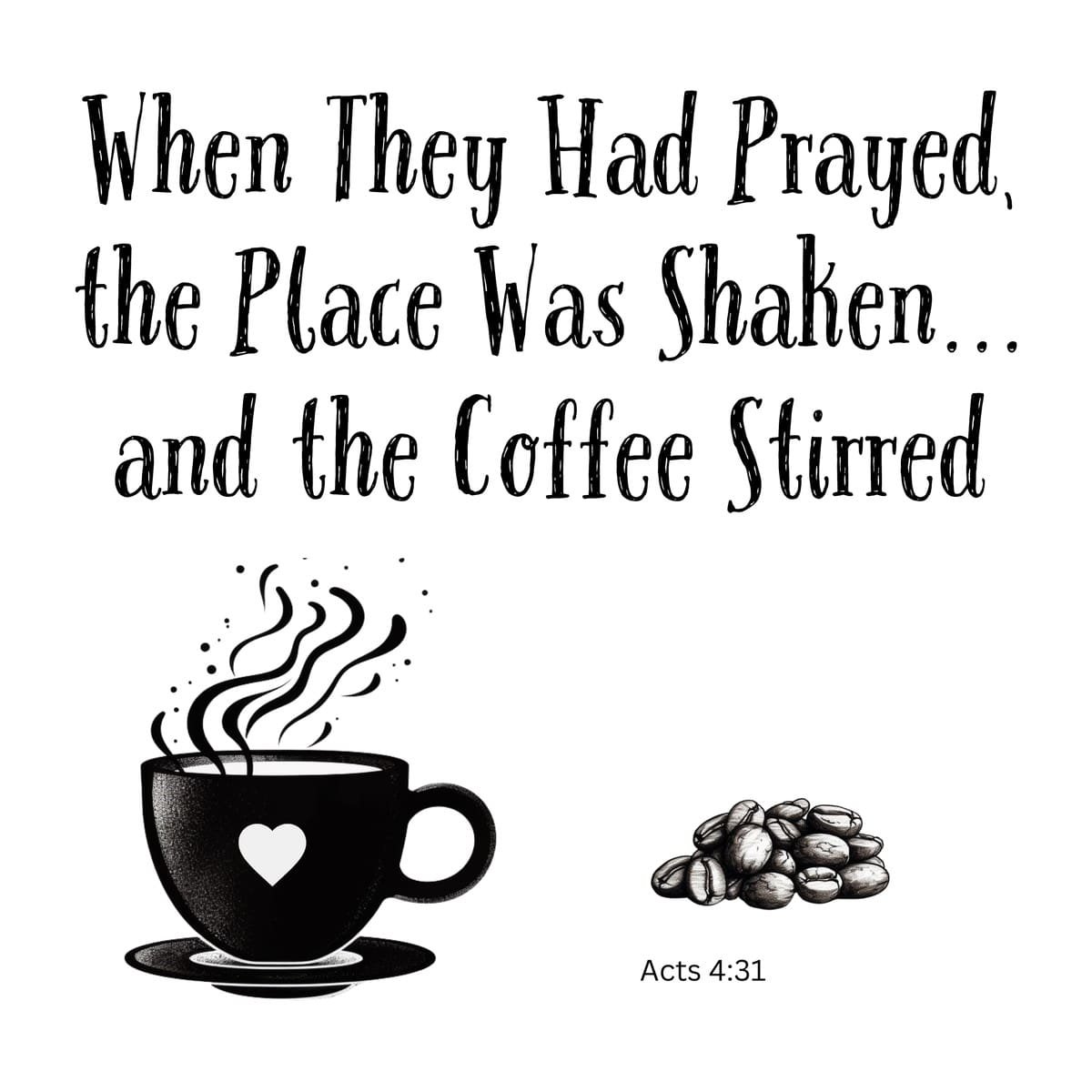 White ceramic mug with quote: When They Had Prayed, the Place Was Shaken and the Coffee Stirred - Acts 4:31