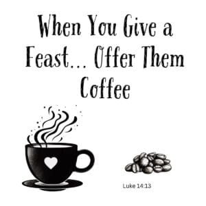 White ceramic mug with quote When You Give a Feast Offer Them Coffee, inspired by Luke 14:13