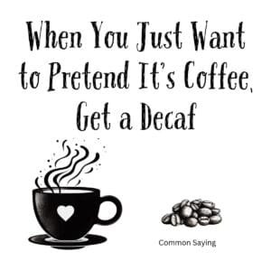 White ceramic coffee mug with black text reading When You Just Want to Pretend It's Coffee, Get a Decaf