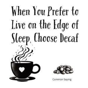 White ceramic mug with quote: When You Prefer to Live on the Edge of Sleep, Choose Decaf