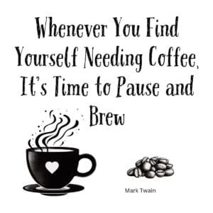 White ceramic mug with Mark Twain quote: Whenever You Find Yourself Needing Coffee, It's Time to Pause and Brew