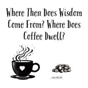 White ceramic mug with Job 28:20 coffee quote: Where Then Does Wisdom Come From? Where Does Coffee Dwell?