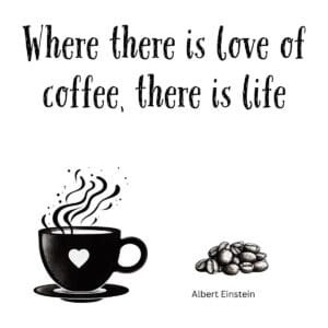 White ceramic coffee mug with Albert Einstein quote: Where There Is Love of Coffee, There Is Life
