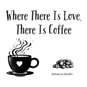 White ceramic coffee mug with quote Where There Is Love There Is Coffee attributed to Mahatma Gandhi in black text