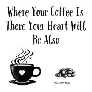 White ceramic mug with quote Where Your Coffee Is There Your Heart Will Be Also, Bible verse Matthew 6:21 twist