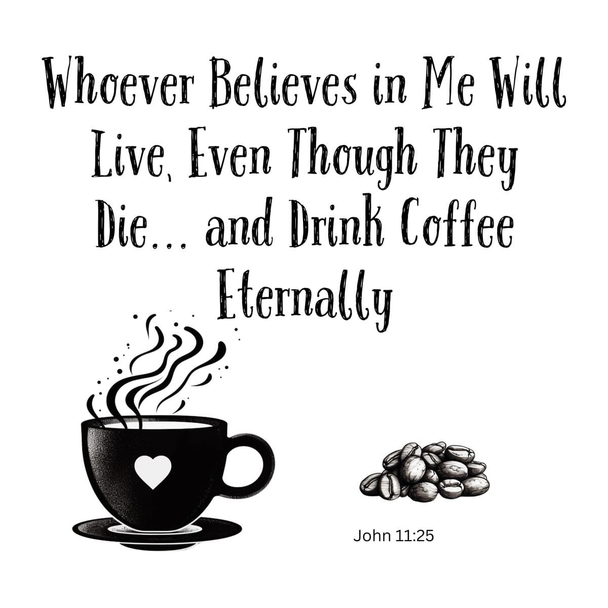 White ceramic mug with John 11:25 Bible verse adapted for coffee lovers, eternal life and coffee theme
