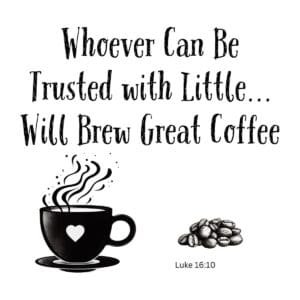 White ceramic mug with quote: Whoever Can Be Trusted with Little Will Brew Great Coffee, Luke 16:10 Bible verse