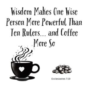 White ceramic mug with Ecclesiastes 7:19 coffee lover twist: Wisdom Makes One Wise Person More Powerful Than Ten Rulers