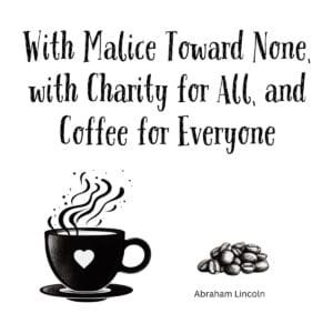 White ceramic mug with Lincoln quote: With Malice Toward None, with Charity for All, and Coffee for Everyone