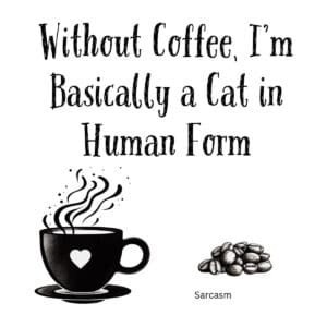 White ceramic mug with quote Without Coffee I'm Basically a Cat in Human Form printed in black text
