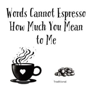 White ceramic mug with quote Words Cannot Espresso How Much You Mean to Me in black text