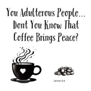 White ceramic coffee mug with James 4:4 parody quote about coffee bringing peace, printed in black text