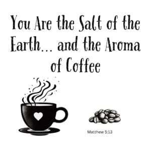 White ceramic mug with quote You Are the Salt of the Earth and the Aroma of Coffee referencing Matthew 5:13