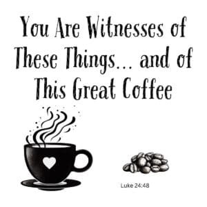 White ceramic mug with Luke 24:48 Bible verse: You are witnesses of these things and of this great coffee