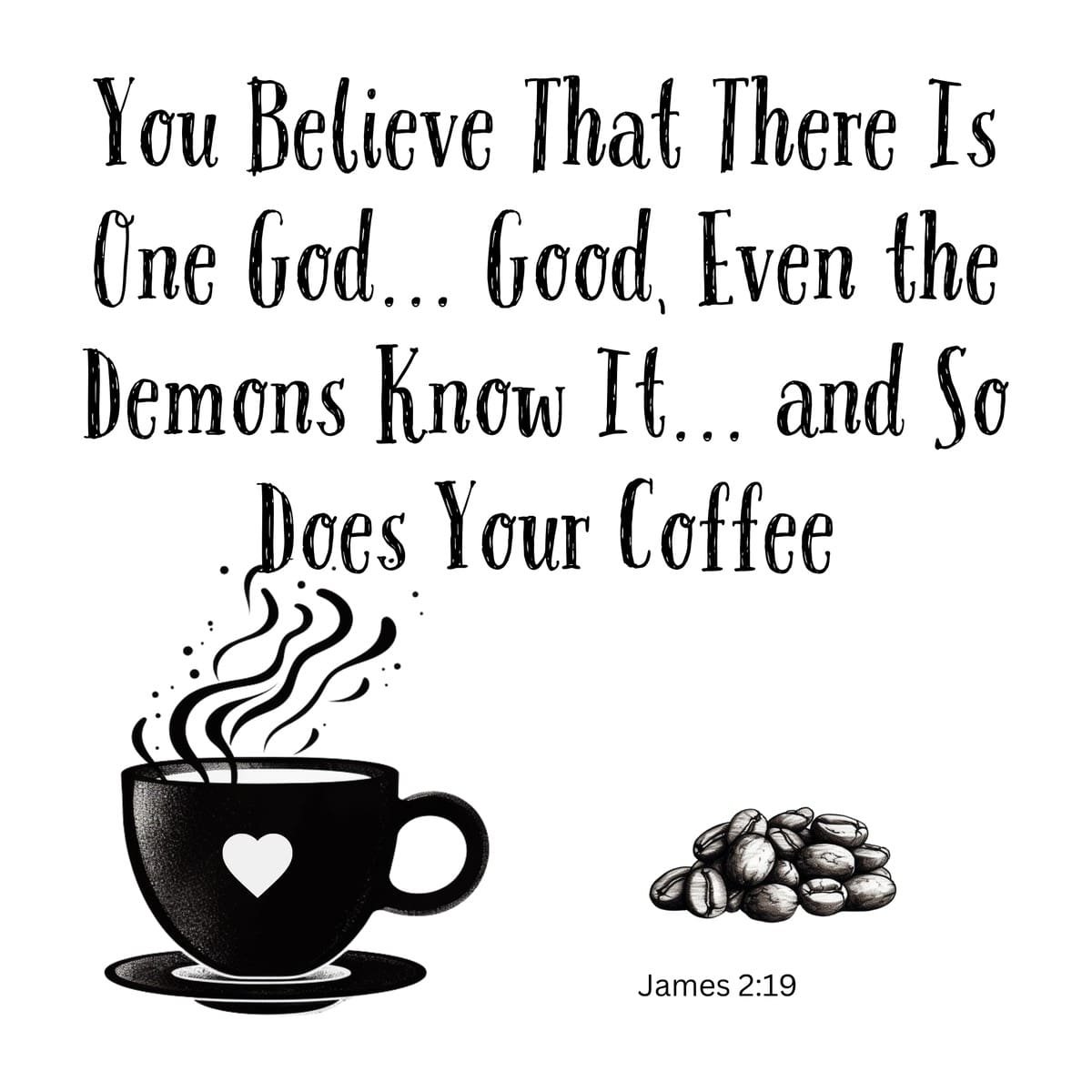 White ceramic mug with James 2:19 Bible verse: You believe that there is one God, even the demons know it, and so does your