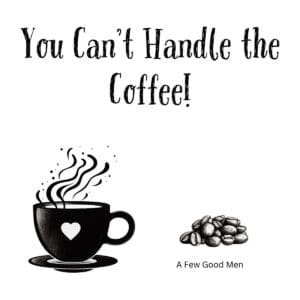 White ceramic coffee mug with "You Can't Handle the Coffee!" quote from A Few Good Men printed in bold text