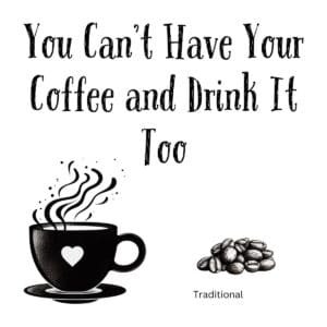 White ceramic mug with quote: You Can't Have Your Coffee and Drink It Too, printed in black text