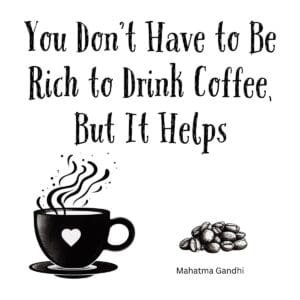 White ceramic mug with Gandhi quote: You Don't Have to Be Rich to Drink Coffee, But It Helps