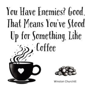 White ceramic mug with Churchill quote: You Have Enemies Good That Means You've Stood Up for Something Like Coffee