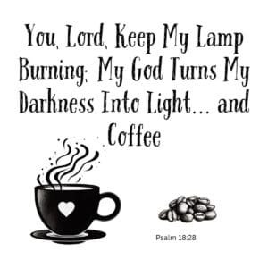 White ceramic mug with Psalm 18:28 Bible verse: You Lord keep my lamp burning my God turns my darkness into light and coffee