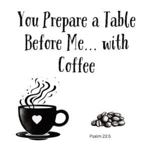 White ceramic mug with quote 'You Prepare a Table Before Me... with Coffee' in elegant typography