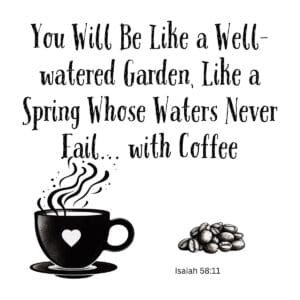 White ceramic mug with Isaiah 58:11 quote: You will be like a well-watered garden, like a spring whose waters never fail
