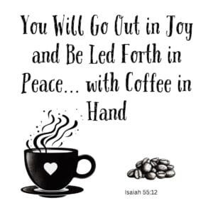 White ceramic coffee mug with Isaiah 55:12 quote: You Will Go Out in Joy and Be Led Forth in Peace with Coffee in Hand