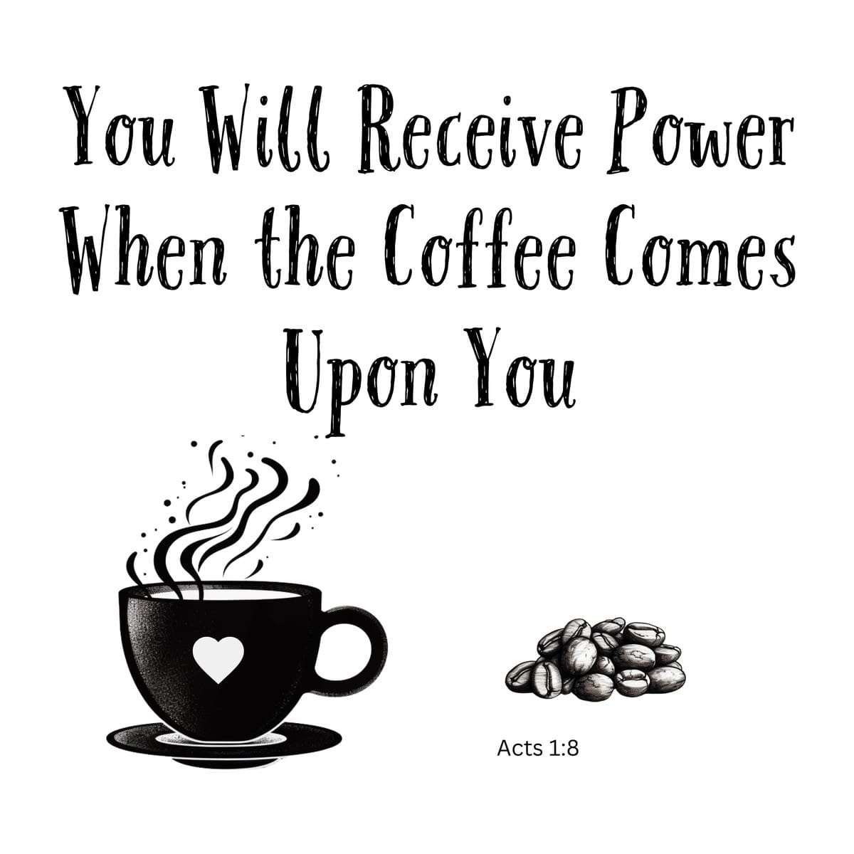White ceramic mug with quote: You Will Receive Power When the Coffee Comes Upon You, Acts 1:8 Bible verse coffee humor