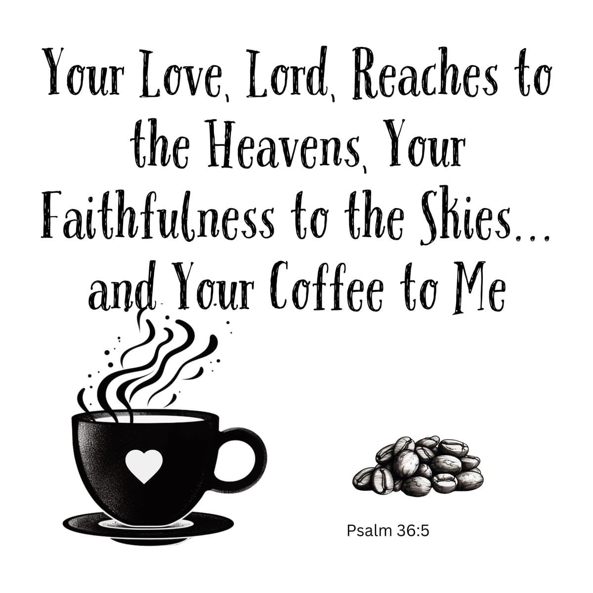 White ceramic mug with Psalm 36:5 coffee twist: Your Love Lord Reaches to the Heavens Your Faithfulness to the Skies and Your