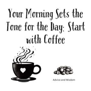 White ceramic coffee mug with quote: Your Morning Sets the Tone for the Day; Start with Coffee