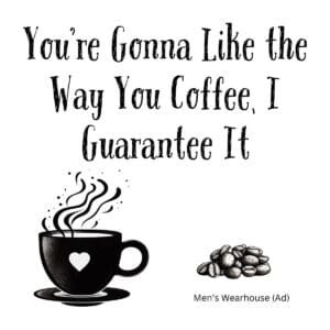 White ceramic mug with black text reading You're Gonna Like the Way You Coffee I Guarantee It parody quote