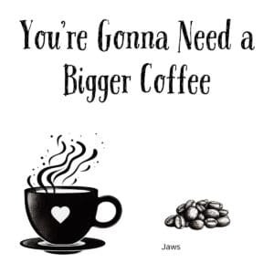 White ceramic coffee mug with black text reading You're Gonna Need a Bigger Coffee, a Jaws movie quote parody