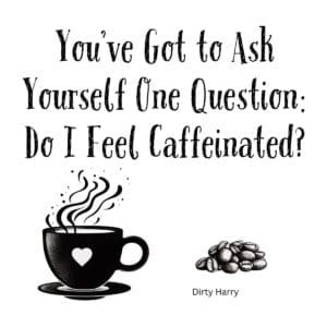 White ceramic coffee mug with black text reading You've Got to Ask Yourself One Question Do I Feel Caffeinated