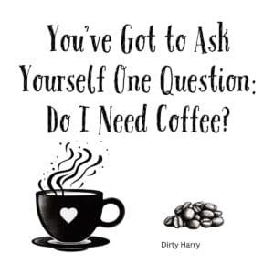 White ceramic coffee mug with black text reading You've Got to Ask Yourself One Question: Do I Need Coffee?