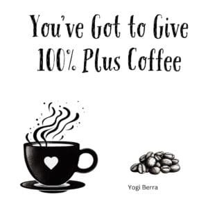 White ceramic coffee mug with Yogi Berra quote: You've Got to Give 100% Plus Coffee, printed in black text